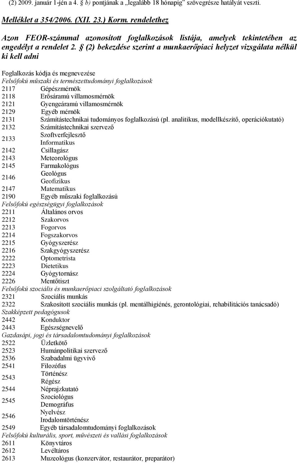 (2) bekezdése szerint a munkaerőpiaci helyzet vizsgálata nélkül ki kell adni Foglalkozás kódja és megnevezése Felsőfokú műszaki és természettudományi foglalkozások 2117 Gépészmérnök 2118 Erősáramú