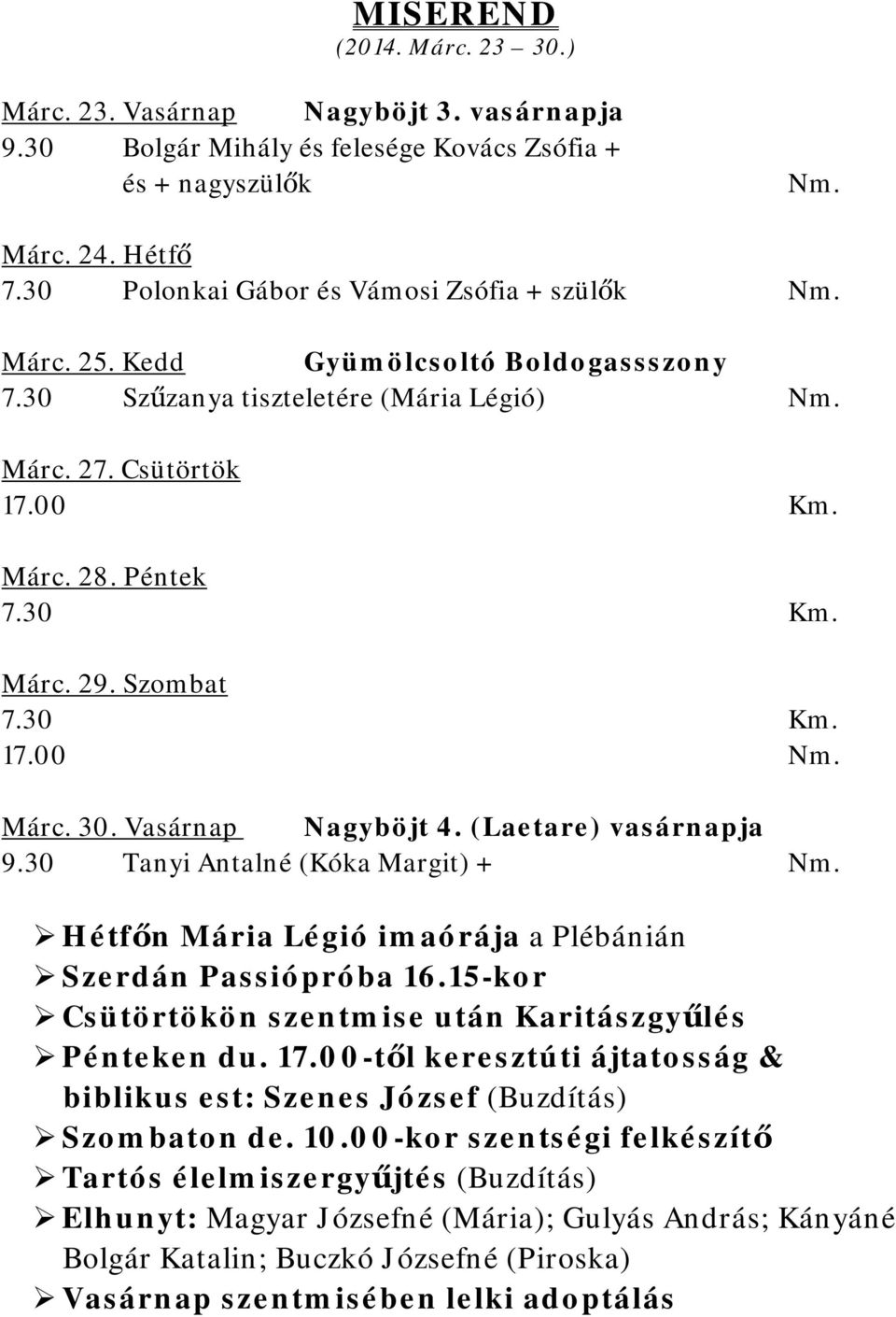 30 Tanyi Antalné (Kóka Margit) + Hétfőn Mária Légió imaórája a Plébánián Szerdán Passiópróba 16.15-kor Csütörtökön szentmise után Karitászgyűlés Pénteken du. 17.