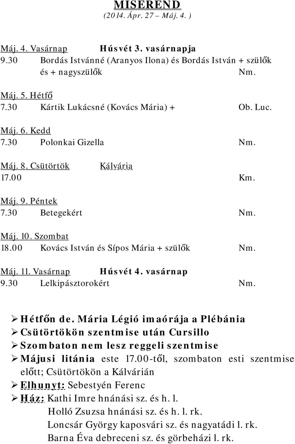 vasárnap 9.30 Lelkipásztorokért Hétfőn de. Mária Légió imaórája a Plébánia Csütörtökön szentmise után Cursillo Szombaton nem lesz reggeli szentmise Májusi litánia este 17.