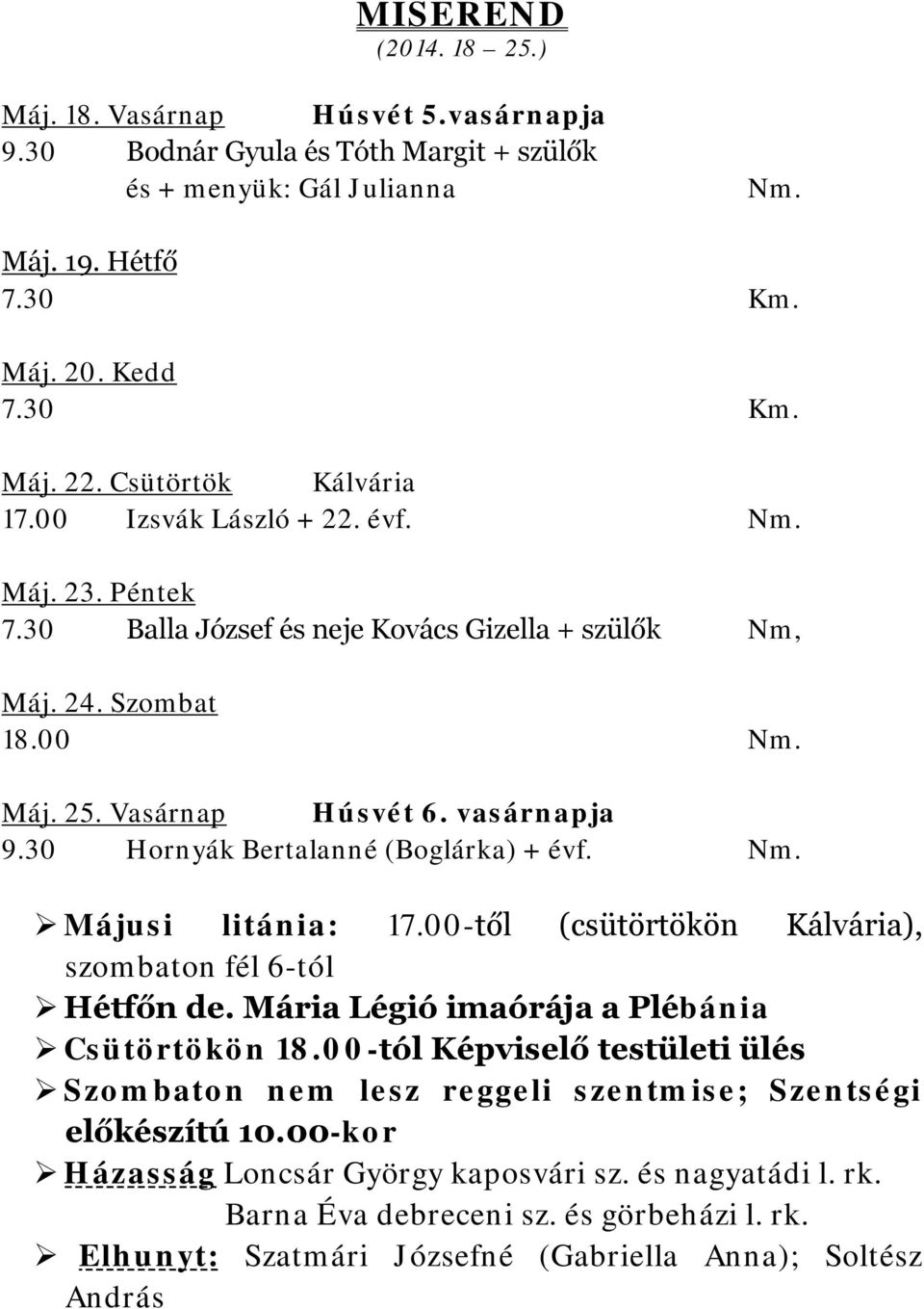 30 Hornyák Bertalanné (Boglárka) + évf. Májusi litánia: 17.00-től (csütörtökön Kálvária), szombaton fél 6-tól Hétfőn de. Mária Légió imaórája a Plébánia Csütörtökön 18.