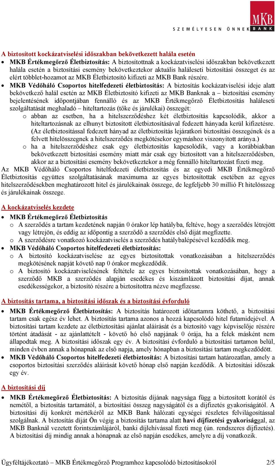 MKB Védőháló Csoportos hitelfedezeti életbiztosítás: A biztosítás kockázatviselési ideje alatt bekövetkező halál esetén az MKB Életbiztosító kifizeti az MKB Banknak a biztosítási esemény