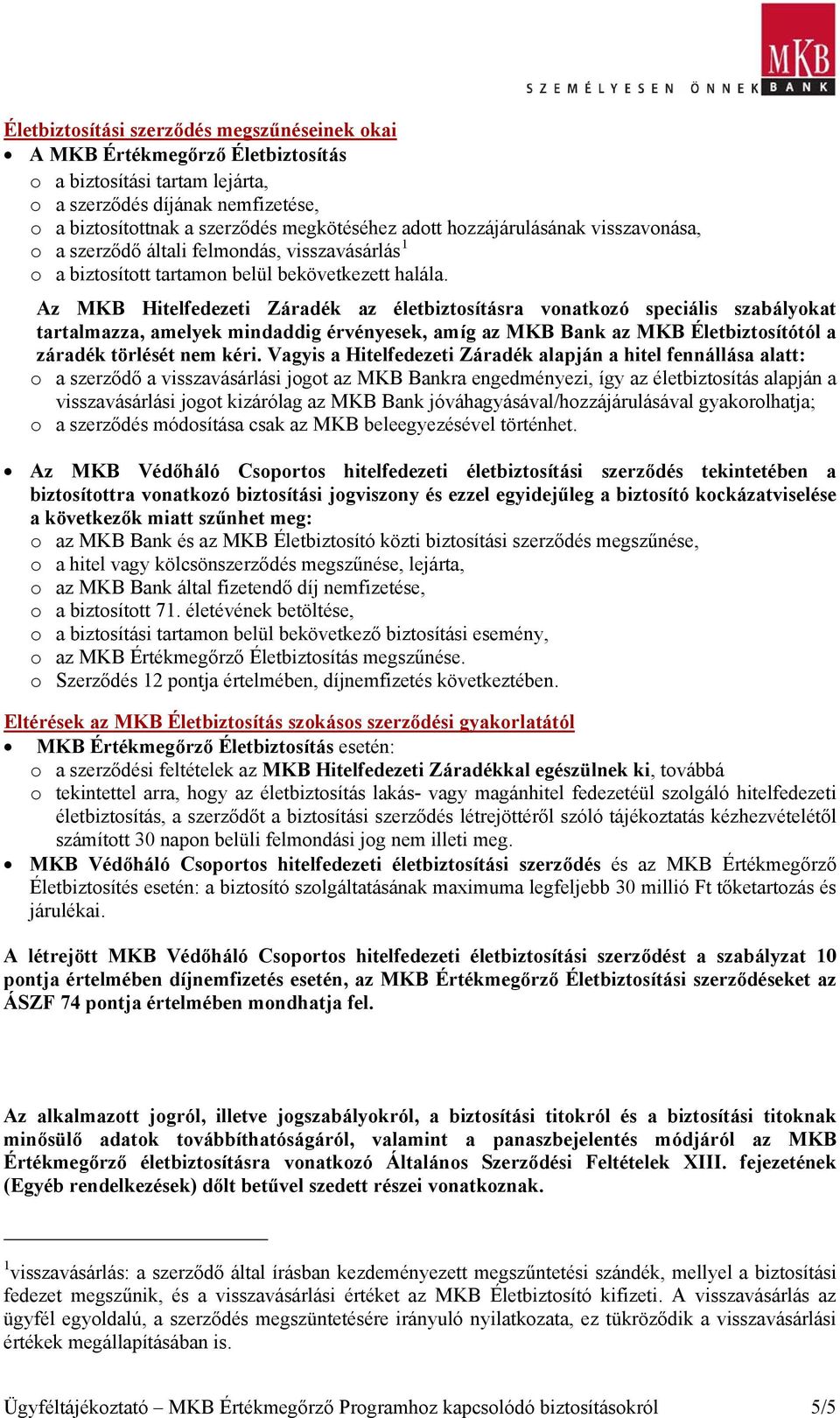 Az MKB Hitelfedezeti Záradék az életbiztosításra vonatkozó speciális szabályokat tartalmazza, amelyek mindaddig érvényesek, amíg az MKB Bank az MKB Életbiztosítótól a záradék törlését nem kéri.