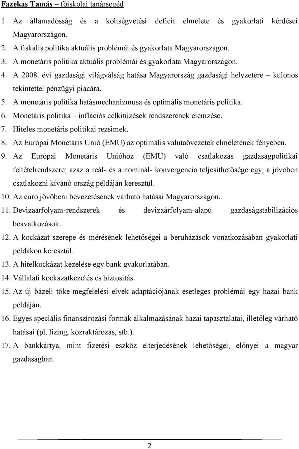 A monetáris politika hatásmechanizmusa és optimális monetáris politika. 6. Monetáris politika inflációs célkitűzések rendszerének elemzése. 7. Hiteles monetáris politikai rezsimek. 8.