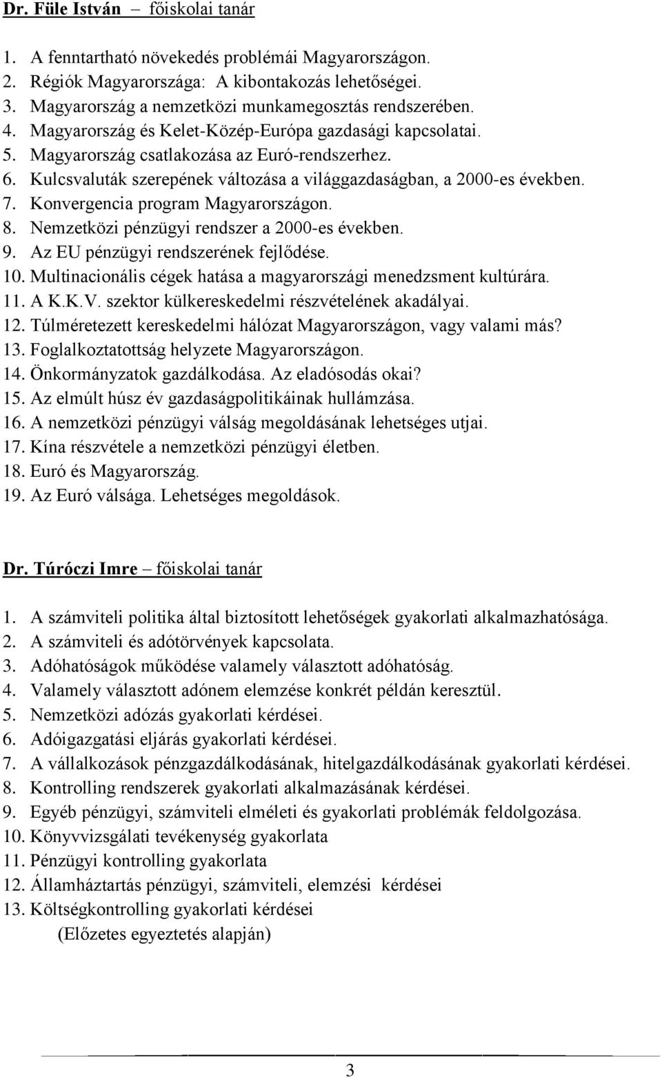 Konvergencia program Magyarországon. 8. Nemzetközi pénzügyi rendszer a 2000-es években. 9. Az EU pénzügyi rendszerének fejlődése. 10.