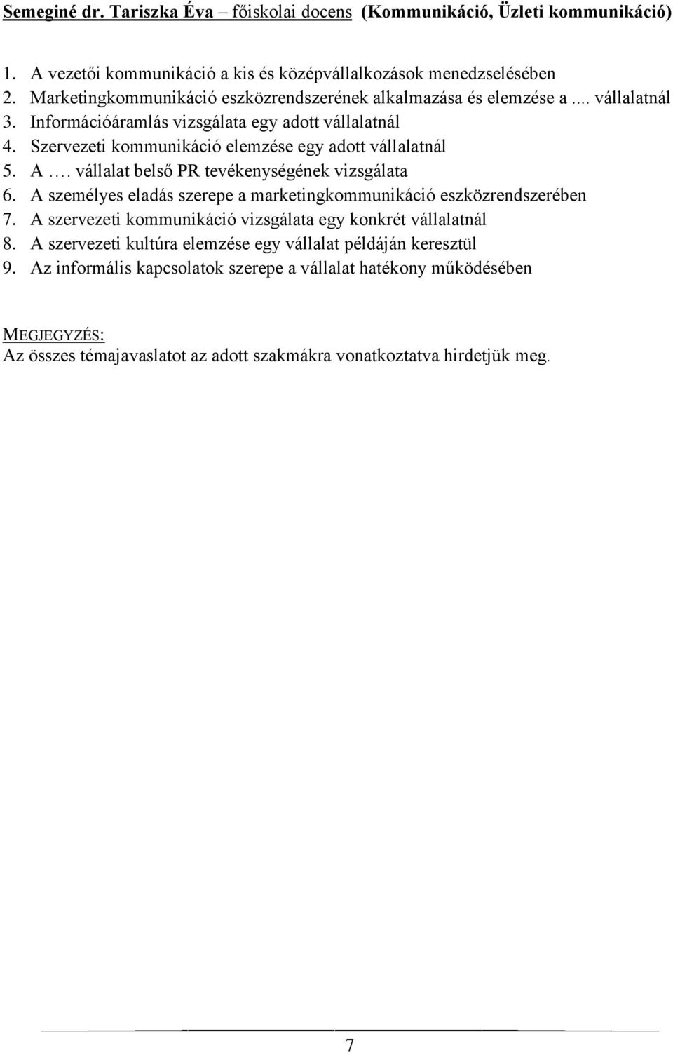 Szervezeti kommunikáció elemzése egy adott vállalatnál 5. A. vállalat belső PR tevékenységének vizsgálata 6. A személyes eladás szerepe a marketingkommunikáció eszközrendszerében 7.
