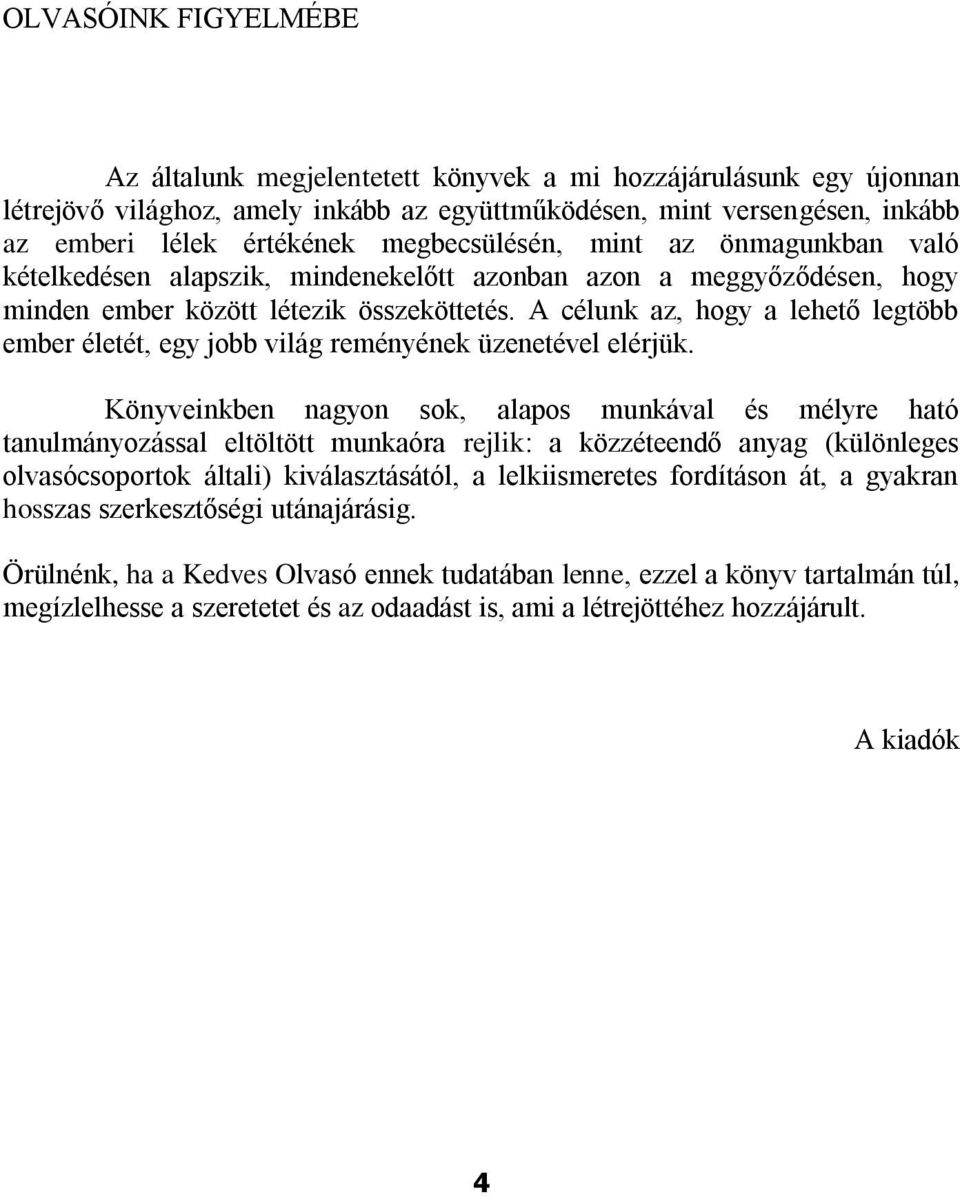 A célunk az, hogy a lehető legtöbb ember életét, egy jobb világ reményének üzenetével elérjük.
