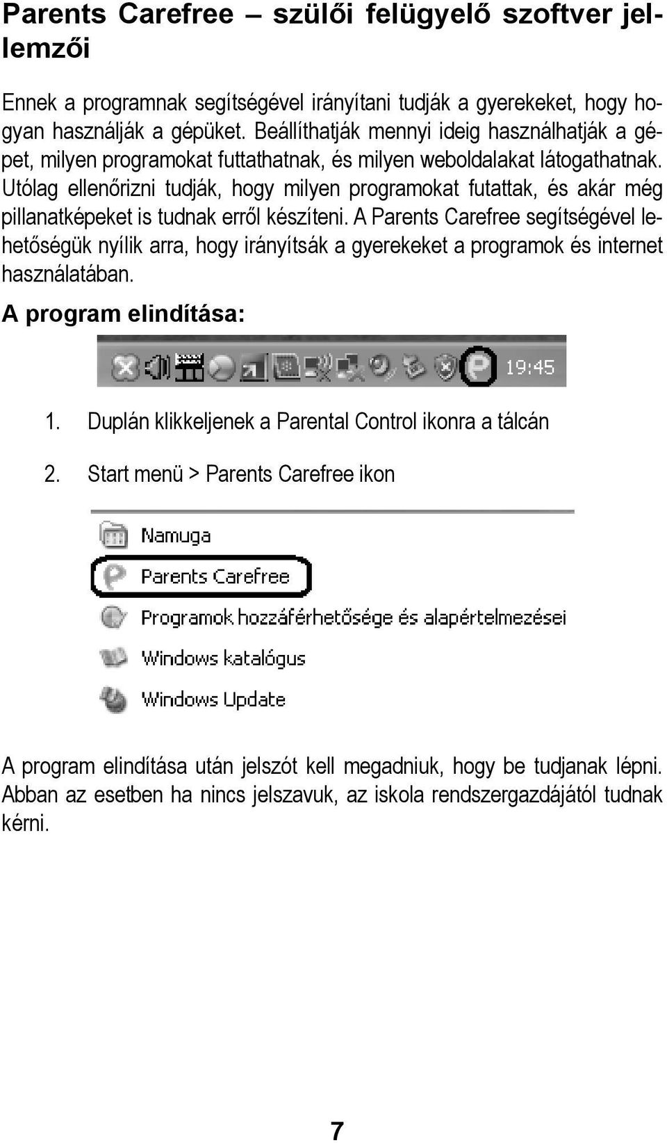 Utólag ellenőrizni tudják, hogy milyen programokat futattak, és akár még pillanatképeket is tudnak erről készíteni.