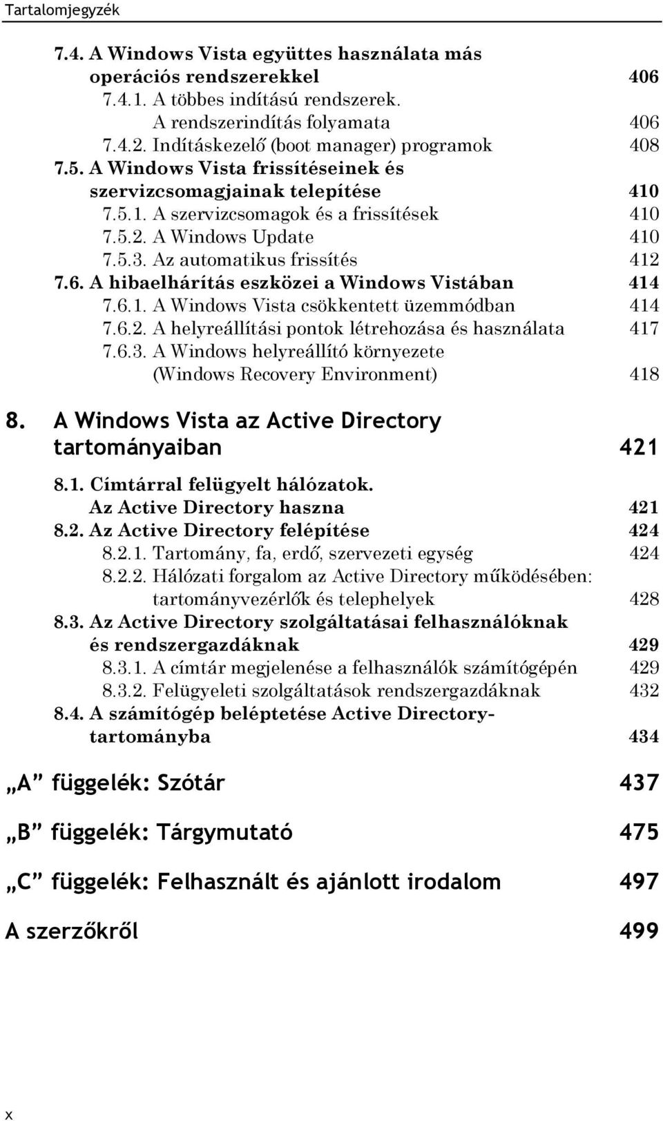 A hibaelhárítás eszközei a Windows Vistában 414 7.6.1. A Windows Vista csökkentett üzemmódban 414 7.6.2. A helyreállítási pontok létrehozása és használata 417 7.6.3.