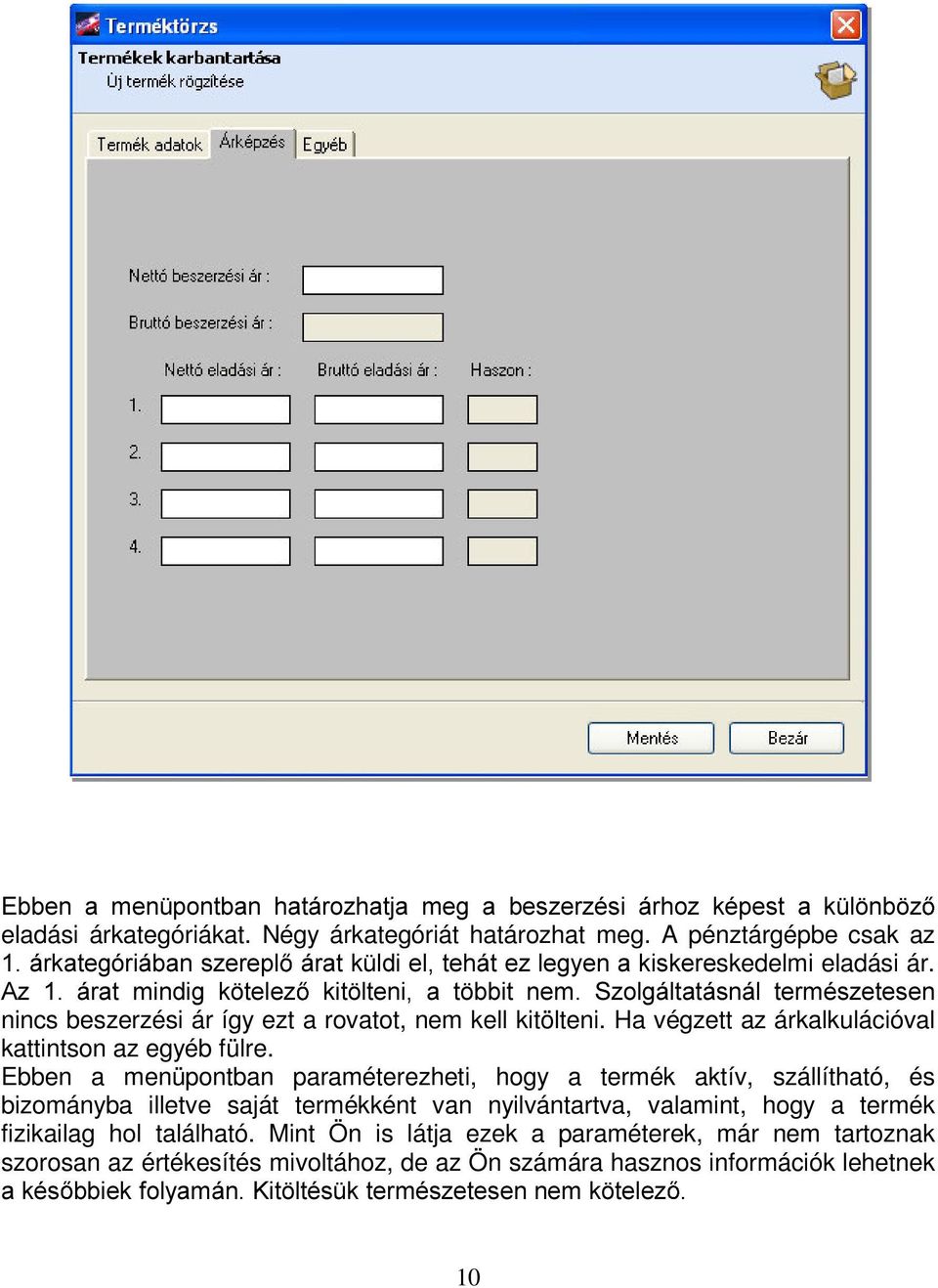 $] iudw PLQGLJ N WHOH] NLW OWHQL D W EELW QHP 6]ROJiOWDWiVQiO WHUPpV]HWHVHQ nincs beszerzési ár így ezt a rovatot, nem kell kitölteni. Ha végzett az árkalkulációval kattintson az egyéb fülre.