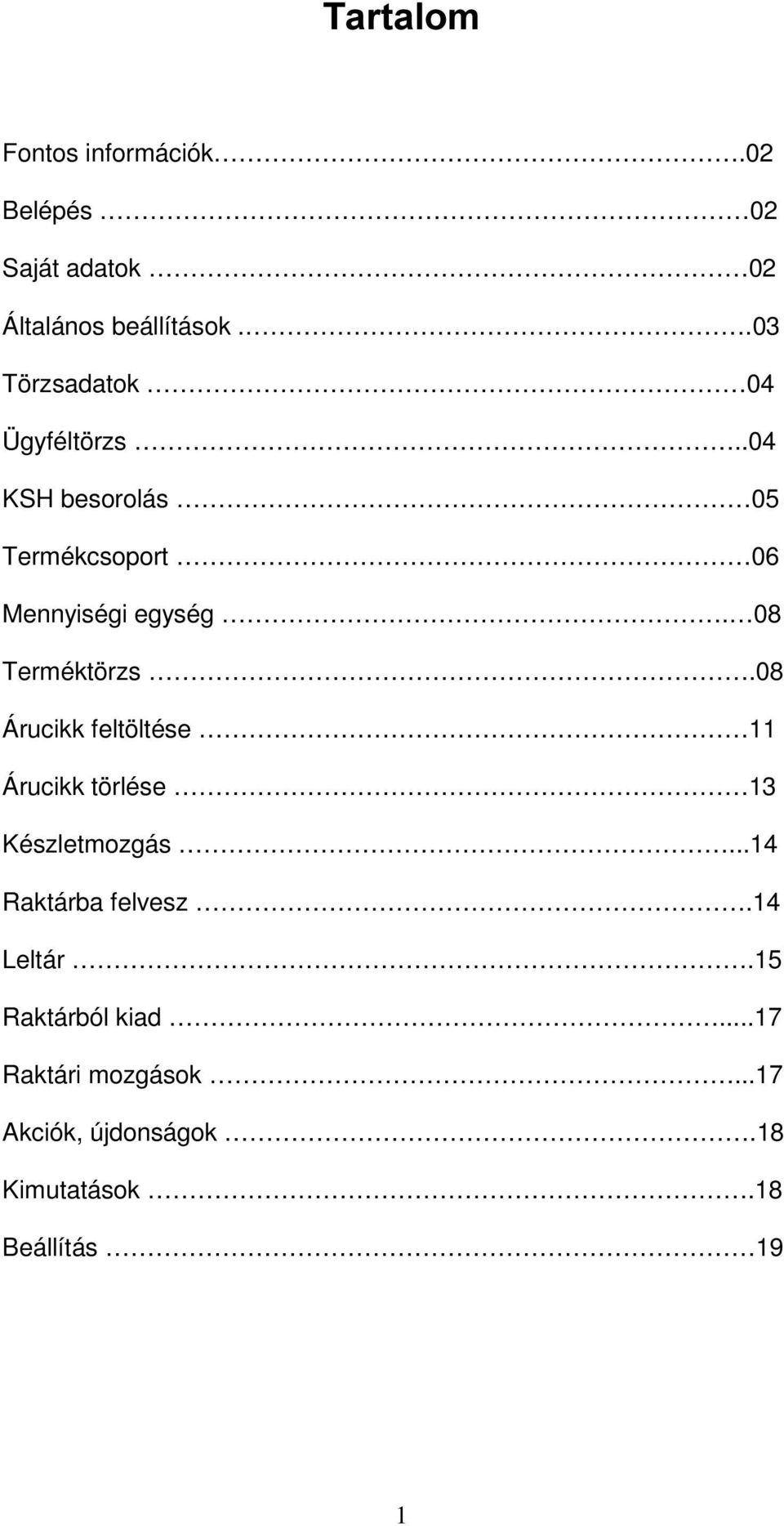 08 Terméktörzs.08 Árucikk feltöltése 11 Árucikk törlése 13 Készletmozgás...14 Raktárba felvesz.