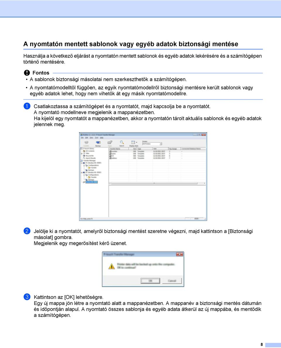 A nyomtatómodelltől függően, az egyik nyomtatómodellről biztonsági mentésre került sablonok vagy egyéb adatok lehet, hogy nem vihetők át egy másik nyomtatómodellre.