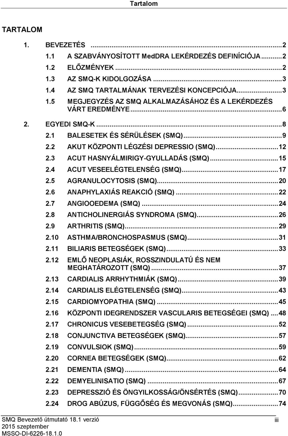 2 AKUT KÖZPONTI LÉGZÉSI DEPRESSIO (SMQ)... 12 2.3 ACUT HASNYÁLMIRIGY-GYULLADÁS (SMQ)... 15 2.4 ACUT VESEELÉGTELENSÉG (SMQ)... 17 2.5 AGRANULOCYTOSIS (SMQ)... 20 2.6 ANAPHYLAXIÁS REAKCIÓ (SMQ)... 22 2.