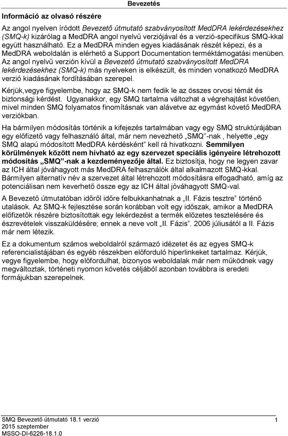 Az angol nyelvű verzión kívül a Bevezető útmutató szabványosított MedDRA lekérdezésekhez (SMQ-k) más nyelveken is elkészült, és minden vonatkozó MedDRA verzió kiadásának fordításában szerepel.