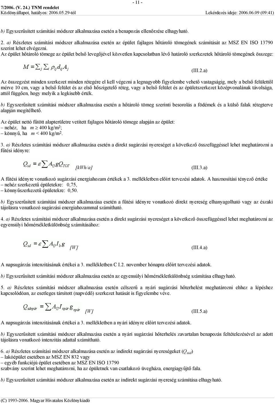 Az épület hőtároló tömege az épület belső levegőjével közvetlen kapcsolatban lévő határoló szerkezetek hőtároló tömegének összege: (III.2.