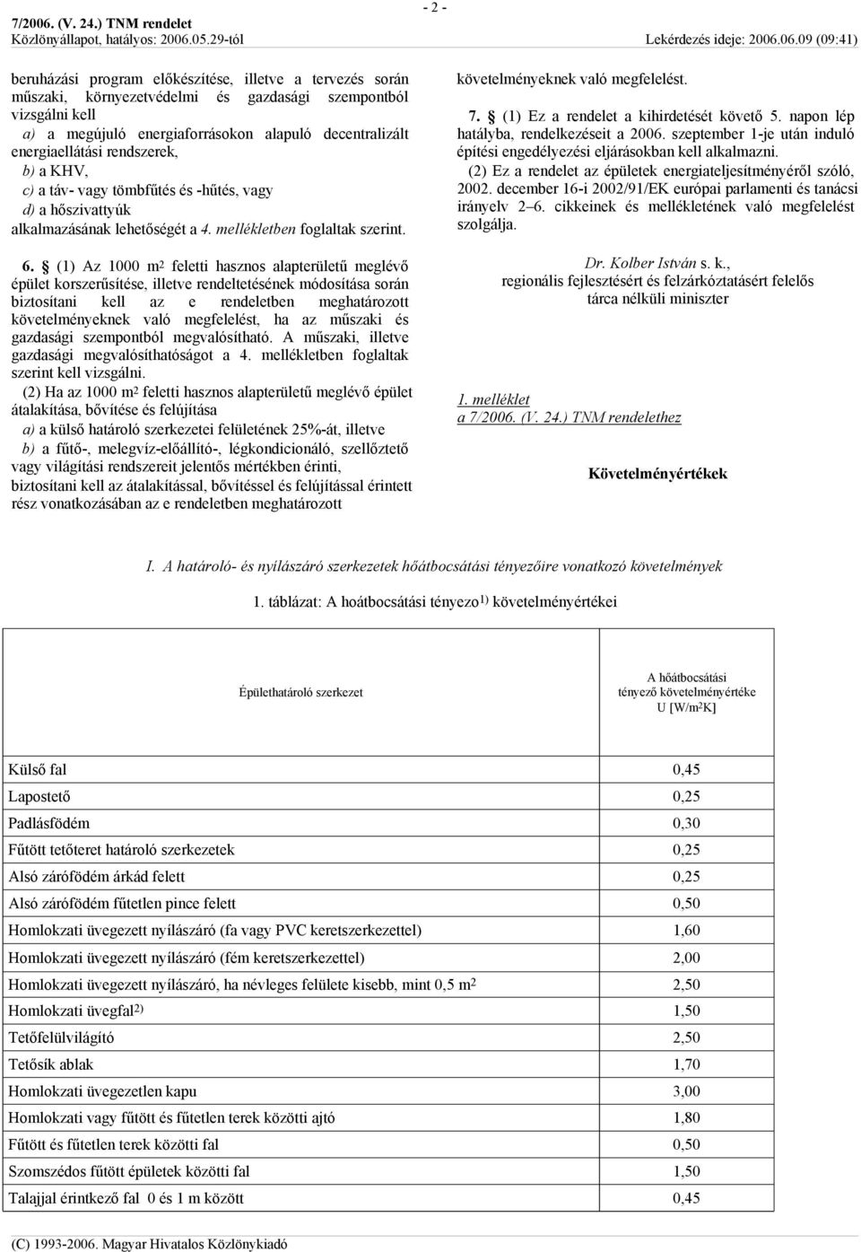 (1) Az 1000 m 2 feletti hasznos alapterületű meglévő épület korszerűsítése, illetve rendeltetésének módosítása során biztosítani kell az e rendeletben meghatározott követelményeknek való megfelelést,