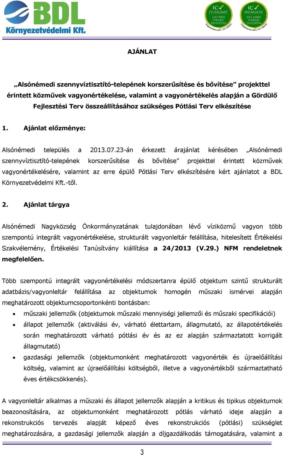 23-án érkezett árajánlat kérésében Alsónémedi szennyvíztisztító-telepének korszerűsítése és bővítése projekttel érintett közművek vagyonértékelésére, valamint az erre épülő Pótlási Terv elkészítésére