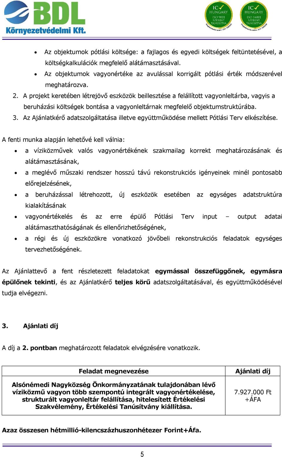 A projekt keretében létrejövő eszközök beillesztése a felállított vagyonleltárba, vagyis a beruházási költségek bontása a vagyonleltárnak megfelelő objektumstruktúrába. 3.