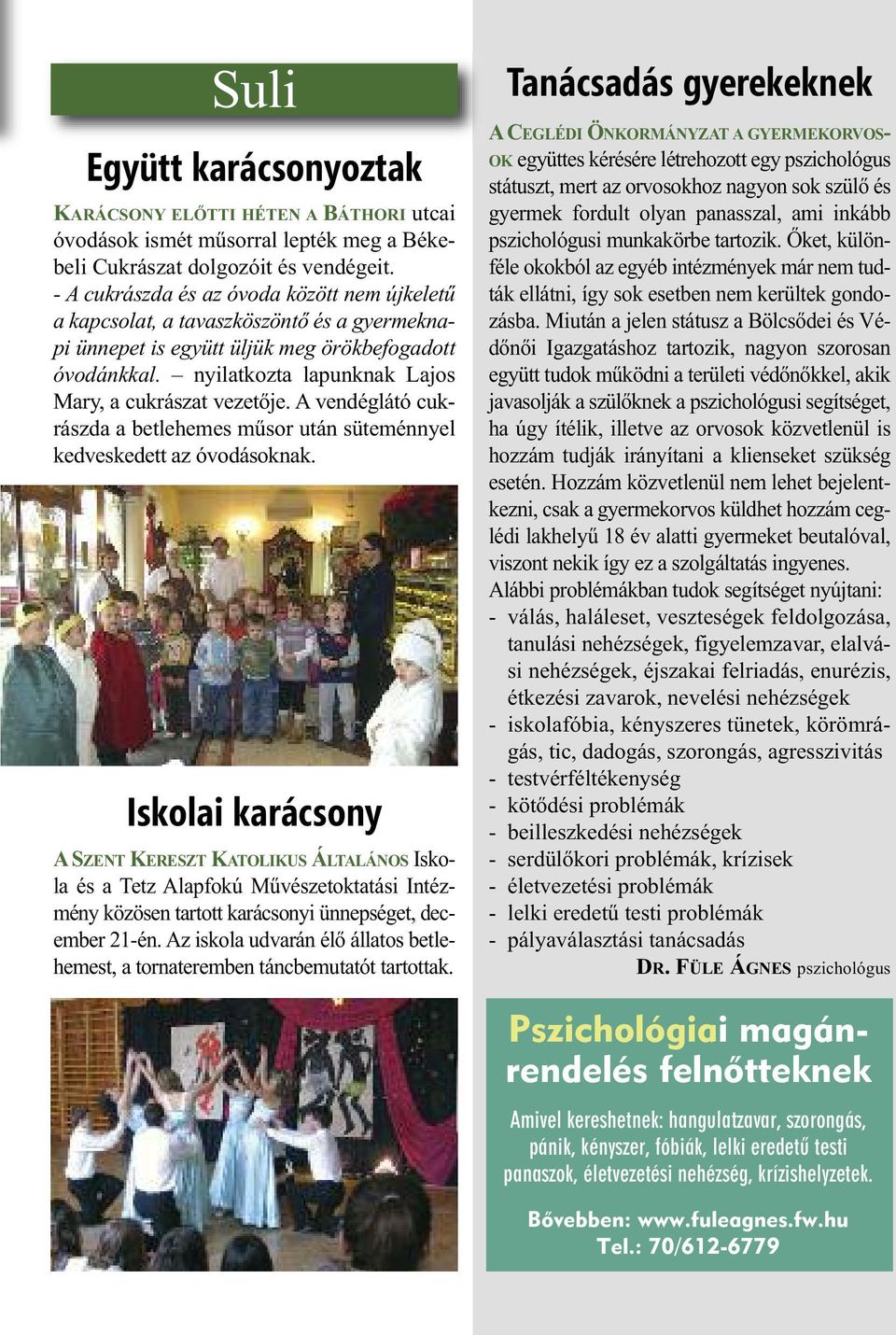 nyilatkozta lapunknak Lajos Mary, a cukrászat vezetője. A vendéglátó cukrászda a betlehemes műsor után süteménnyel kedveskedett az óvodásoknak.