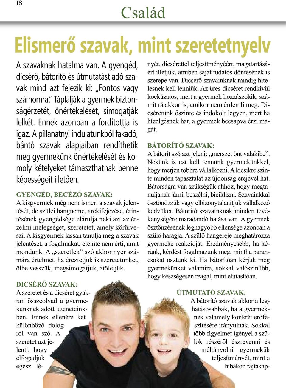 A pillanatnyi indulatunkból fakadó, bántó szavak alapjaiban rendíthetik meg gyermekünk önértékelését és komoly kételyeket támaszthatnak benne képességeit illetően.