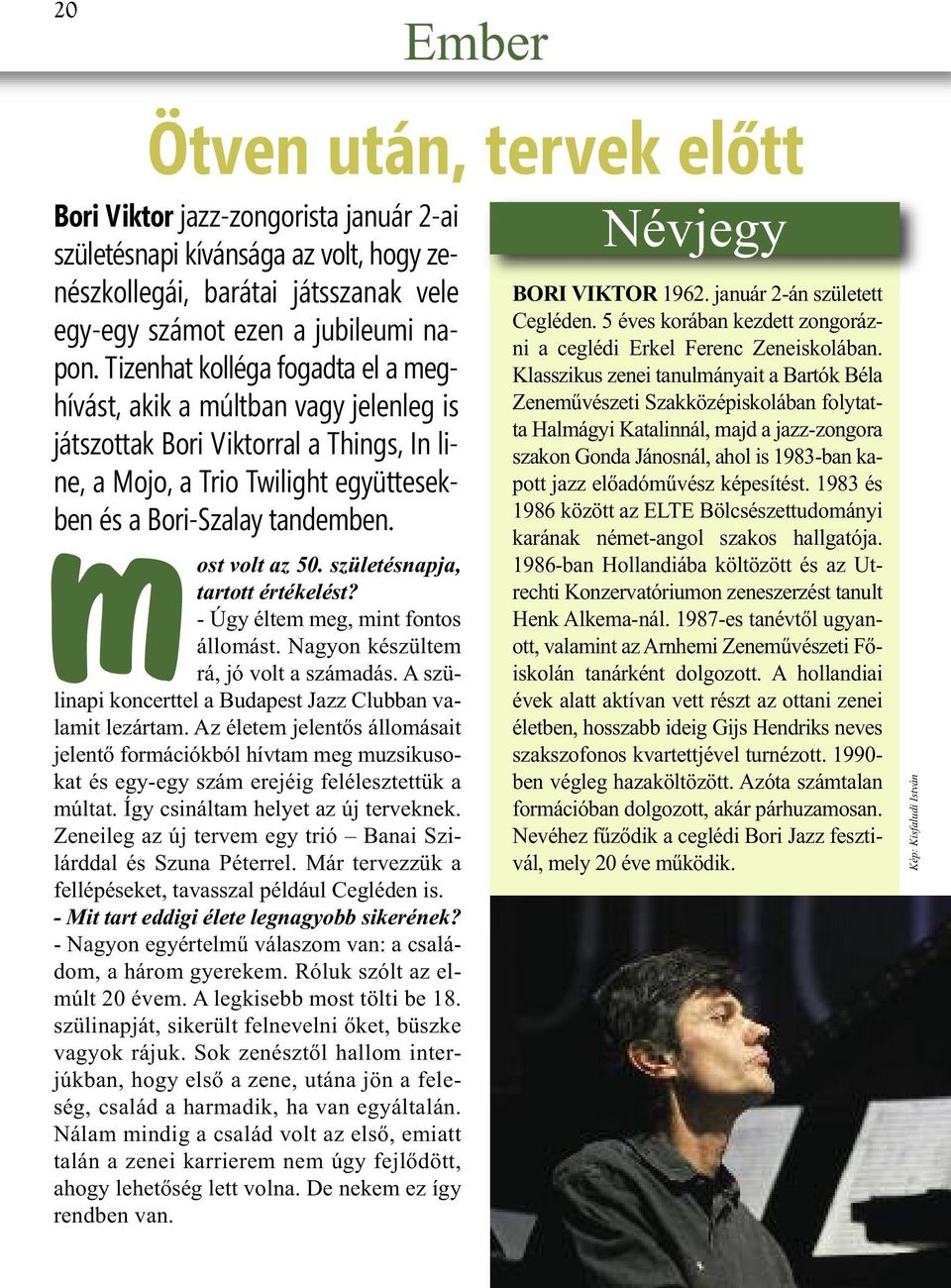 születésnapja, tartott értékelést? - Úgy éltem meg, mint fontos állomást. Nagyon készültem rá, jó volt a számadás. A szülinapi koncerttel a Budapest Jazz Clubban valamit lezártam.