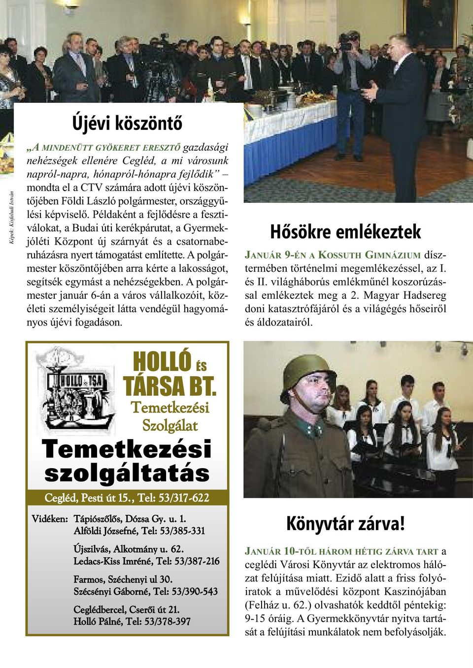 Példaként a fejlődésre a fesztiválokat, a Budai úti kerékpárutat, a Gyermekjóléti Központ új szárnyát és a csatornaberuházásra nyert támogatást említette.