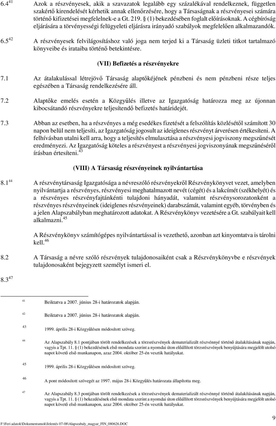 5 42 A részvényesek felvilágosításhoz való joga nem terjed ki a Társaság üzleti titkot tartalmazó könyveibe és irataiba történ betekintésre. (VII) Befizetés a részvényekre 7.