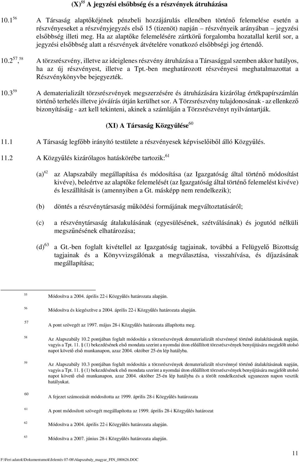 Ha az alaptke felemelésére zártkör forgalomba hozatallal kerül sor, a jegyzési elsbbség alatt a részvények átvételére vonatkozó elsbbségi jog értend. 10.
