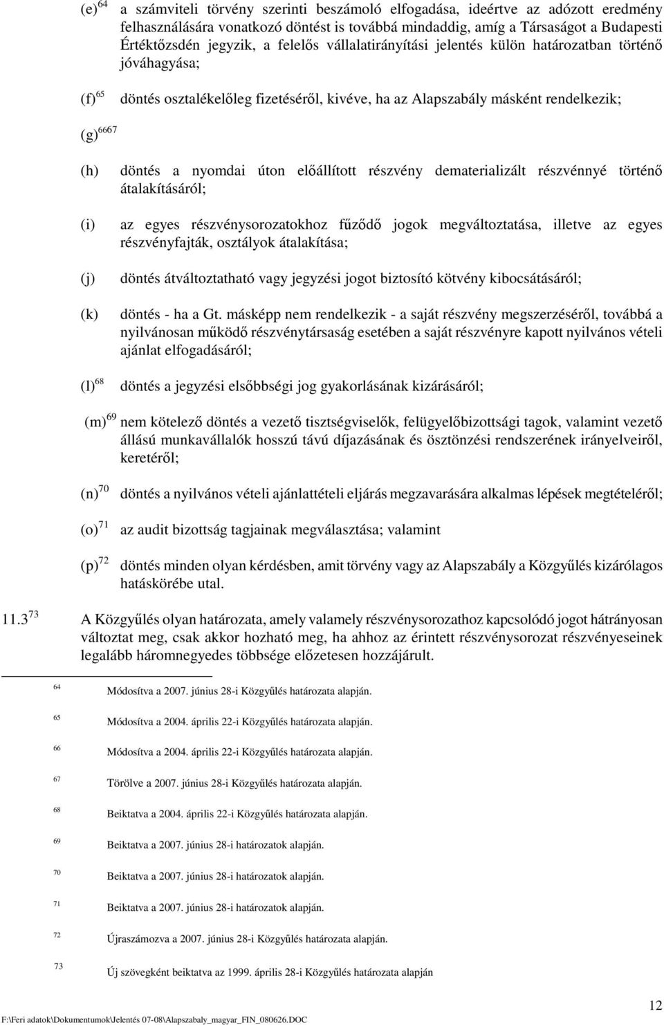 döntés a nyomdai úton elállított részvény dematerializált részvénnyé történ átalakításáról; az egyes részvénysorozatokhoz fzd jogok megváltoztatása, illetve az egyes részvényfajták, osztályok