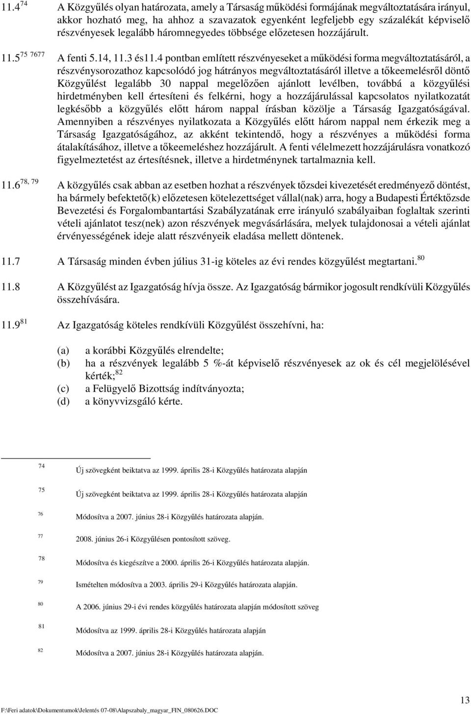 4 pontban említett részvényeseket a mködési forma megváltoztatásáról, a részvénysorozathoz kapcsolódó jog hátrányos megváltoztatásáról illetve a tkeemelésrl dönt Közgylést legalább 30 nappal megelzen
