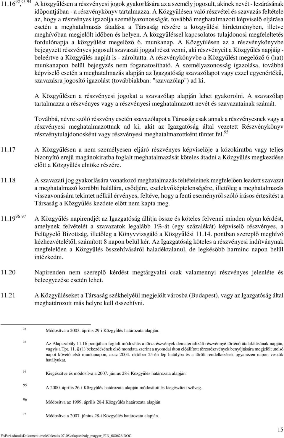 közgylési hirdetményben, illetve meghívóban megjelölt idben és helyen. A közgyléssel kapcsolatos tulajdonosi megfeleltetés fordulónapja a közgylést megelz 6. munkanap.