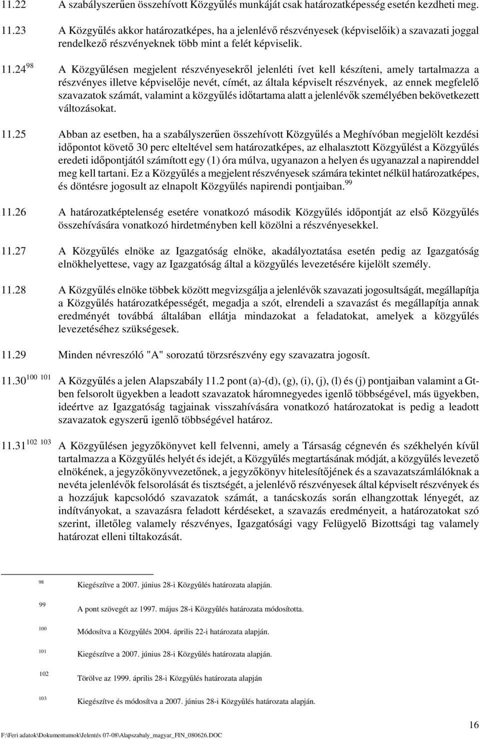 24 98 A Közgylésen megjelent részvényesekrl jelenléti ívet kell készíteni, amely tartalmazza a részvényes illetve képviselje nevét, címét, az általa képviselt részvények, az ennek megfelel szavazatok