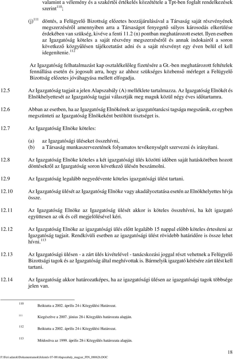 Ilyen esetben az Igazgatóság köteles a saját részvény megszerzésérl és annak indokairól a soron következ közgylésen tájékoztatást adni és a saját részvényt egy éven belül el kell idegenítenie.