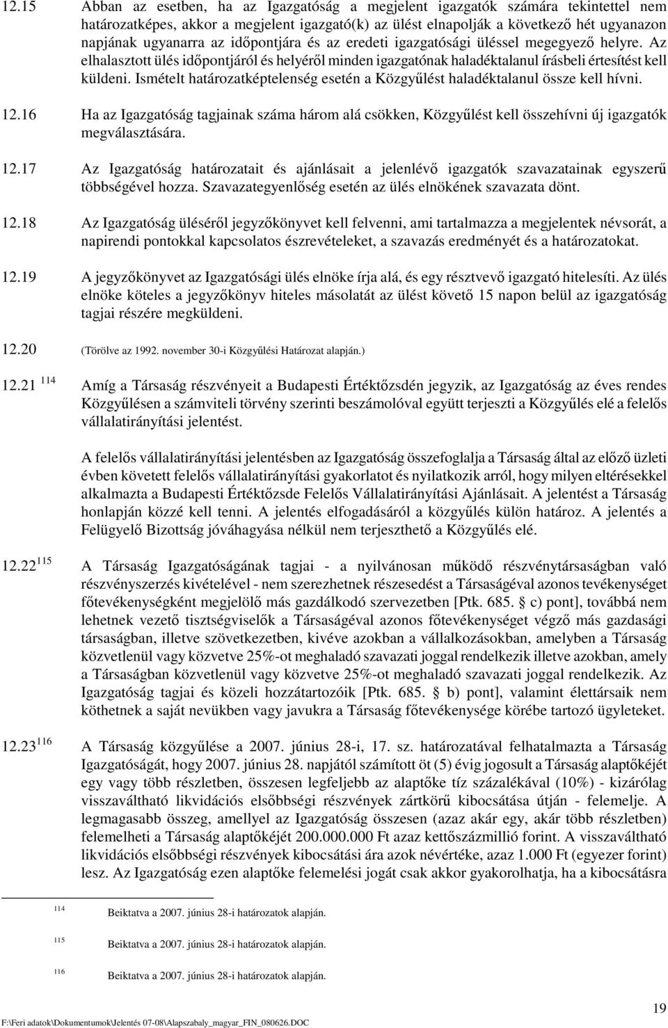 Ismételt határozatképtelenség esetén a Közgylést haladéktalanul össze kell hívni. 12.16 Ha az Igazgatóság tagjainak száma három alá csökken, Közgylést kell összehívni új igazgatók megválasztására. 12.17 Az Igazgatóság határozatait és ajánlásait a jelenlév igazgatók szavazatainak egyszer többségével hozza.