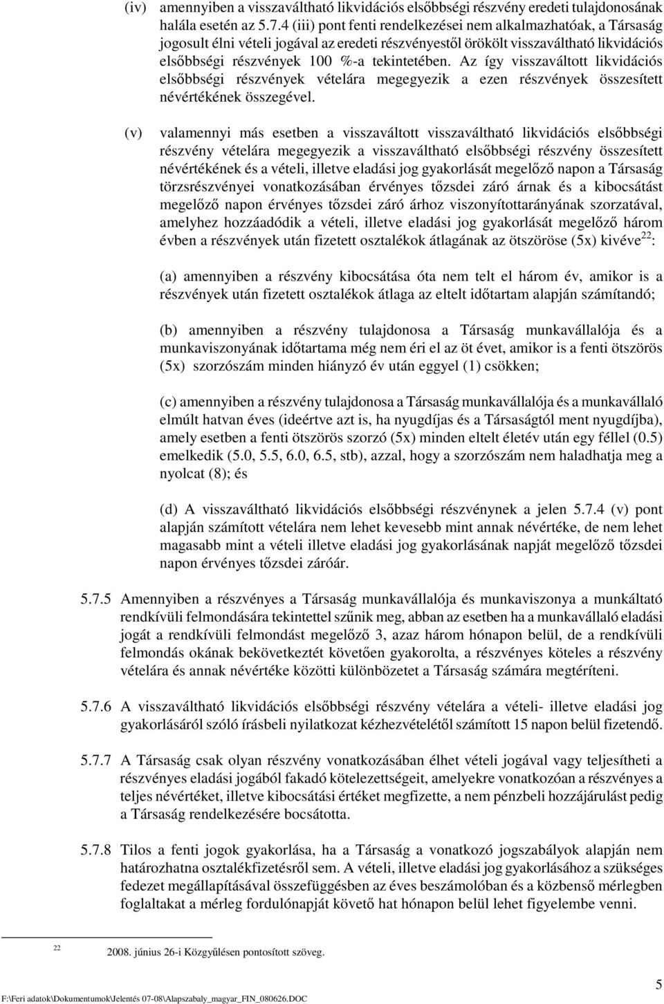 Az így visszaváltott likvidációs elsbbségi részvények vételára megegyezik a ezen részvények összesített névértékének összegével.
