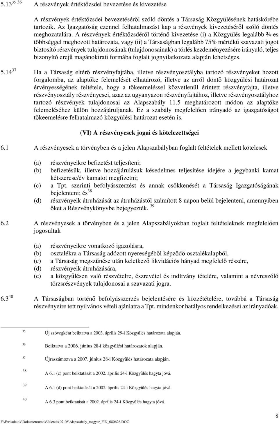 A részvények értéktzsdérl történ kivezetése (i) a Közgylés legalább ¾-es többséggel meghozott határozata, vagy (ii) a Társaságban legalább 75% mérték szavazati jogot biztosító részvények