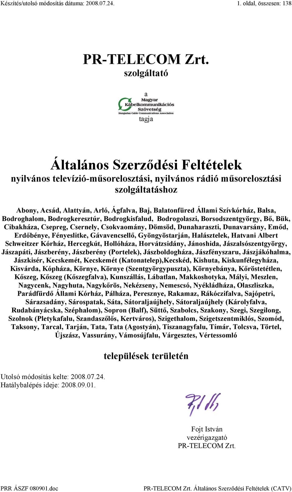 Szívkórház, Balsa, Bodroghalom, Bodrogkeresztúr, Bodrogkisfalud, Bodrogolaszi, Borsodszentgyörgy, Bő, Bük, Cibakháza, Csepreg, Csernely, Csokvaomány, Dömsöd, Dunaharaszti, Dunavarsány, Emőd,