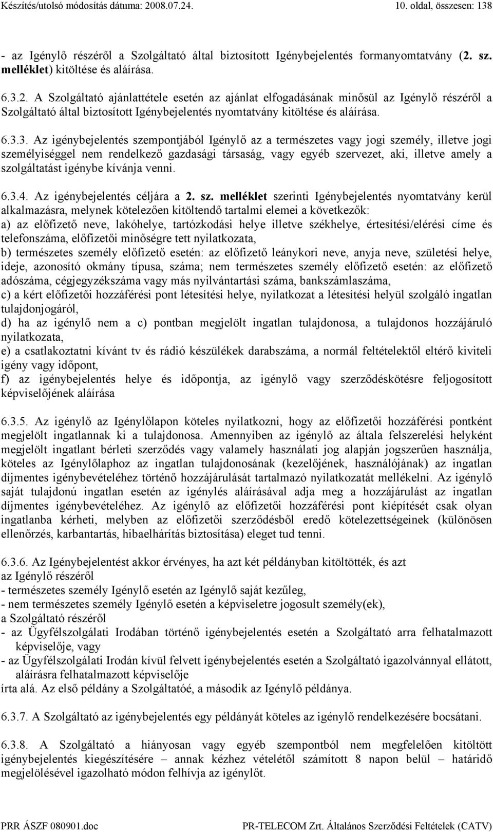 A Szolgáltató ajánlattétele esetén az ajánlat elfogadásának minősül az Igénylő részéről a Szolgáltató által biztosított Igénybejelentés nyomtatvány kitöltése és aláírása. 6.3.