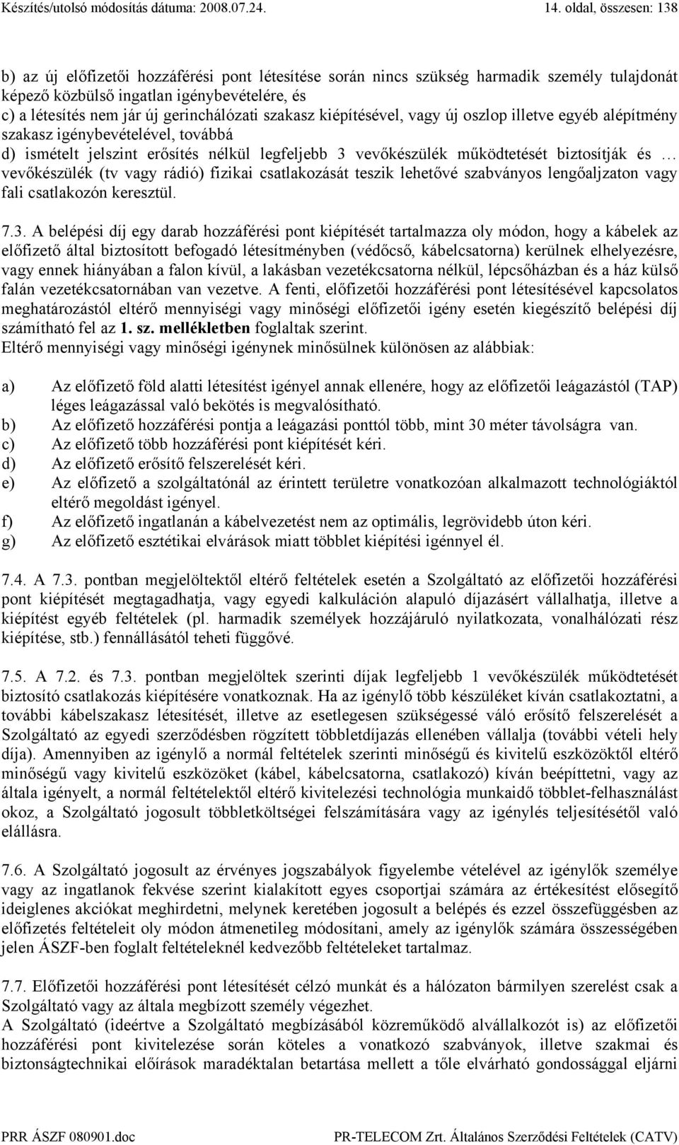 és vevőkészülék (tv vagy rádió) fizikai csatlakozását teszik lehetővé szabványos lengőaljzaton vagy fali csatlakozón keresztül. 7.3.