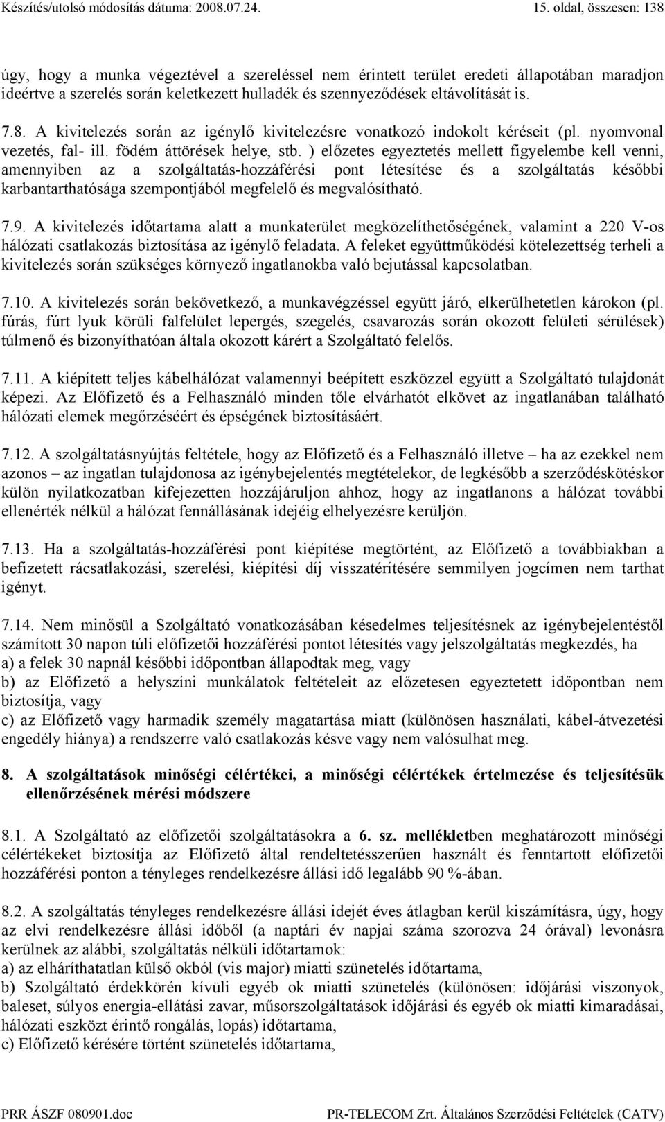 ) előzetes egyeztetés mellett figyelembe kell venni, amennyiben az a szolgáltatás-hozzáférési pont létesítése és a szolgáltatás későbbi karbantarthatósága szempontjából megfelelő és megvalósítható. 7.