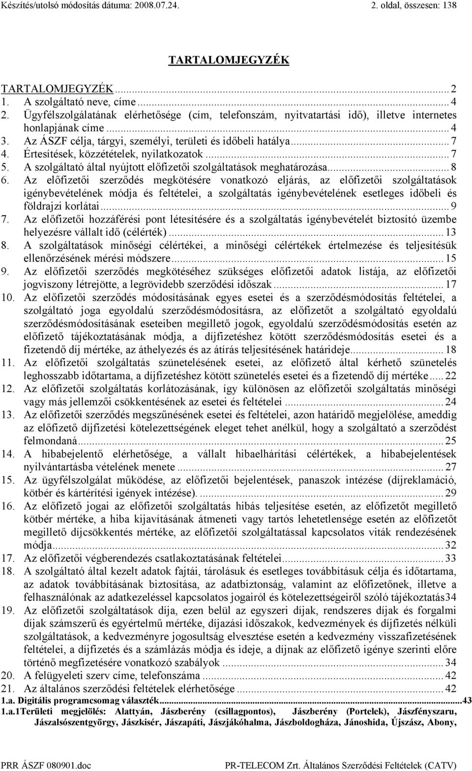 Értesítések, közzétételek, nyilatkozatok... 7 5. A szolgáltató által nyújtott előfizetői szolgáltatások meghatározása... 8 6.