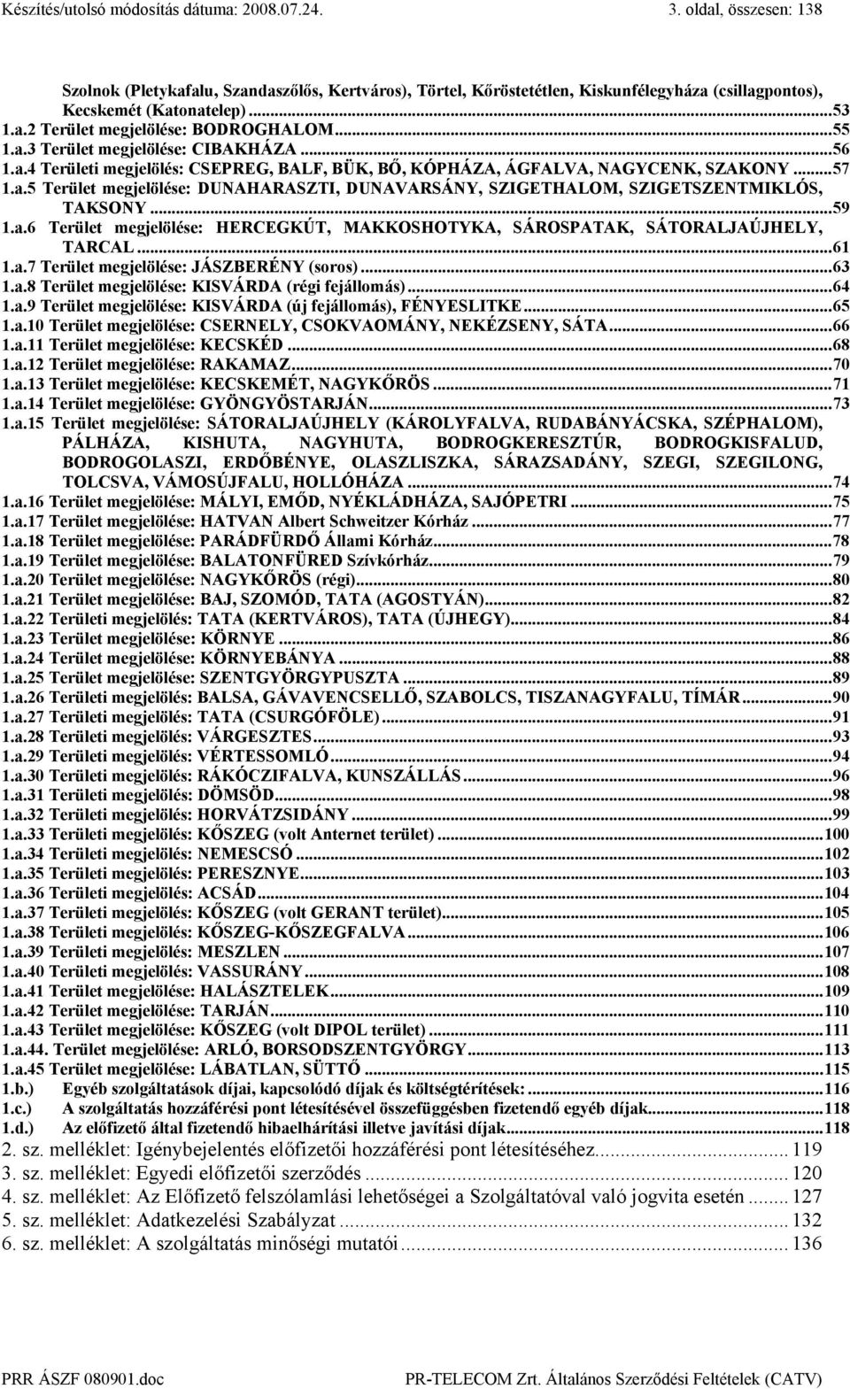 ..59 1.a.6 Terület megjelölése: HERCEGKÚT, MAKKOSHOTYKA, SÁROSPATAK, SÁTORALJAÚJHELY, TARCAL...61 1.a.7 Terület megjelölése: JÁSZBERÉNY (soros)...63 1.a.8 Terület megjelölése: KISVÁRDA (régi fejállomás).