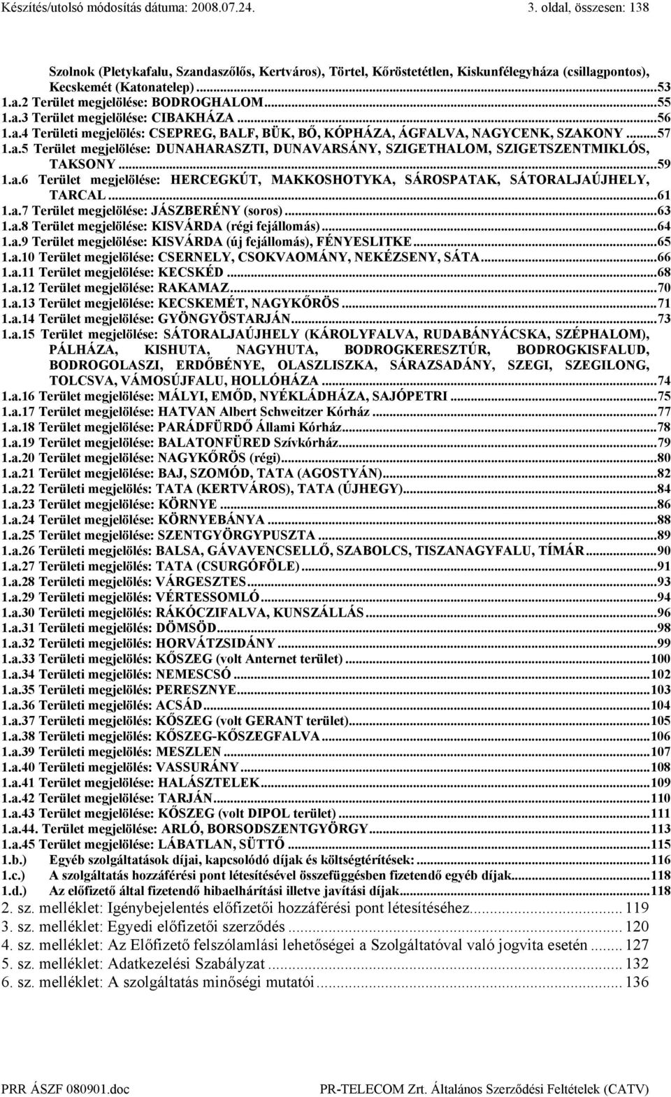 ..59 1.a.6 Terület megjelölése: HERCEGKÚT, MAKKOSHOTYKA, SÁROSPATAK, SÁTORALJAÚJHELY, TARCAL...61 1.a.7 Terület megjelölése: JÁSZBERÉNY (soros)...63 1.a.8 Terület megjelölése: KISVÁRDA (régi fejállomás).