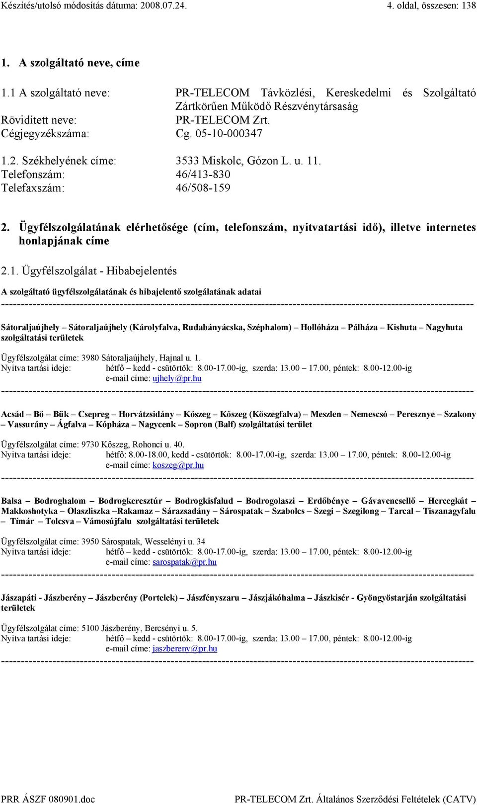 Ügyfélszolgálatának elérhetősége (cím, telefonszám, nyitvatartási idő), illetve internetes honlapjának címe 2.1.