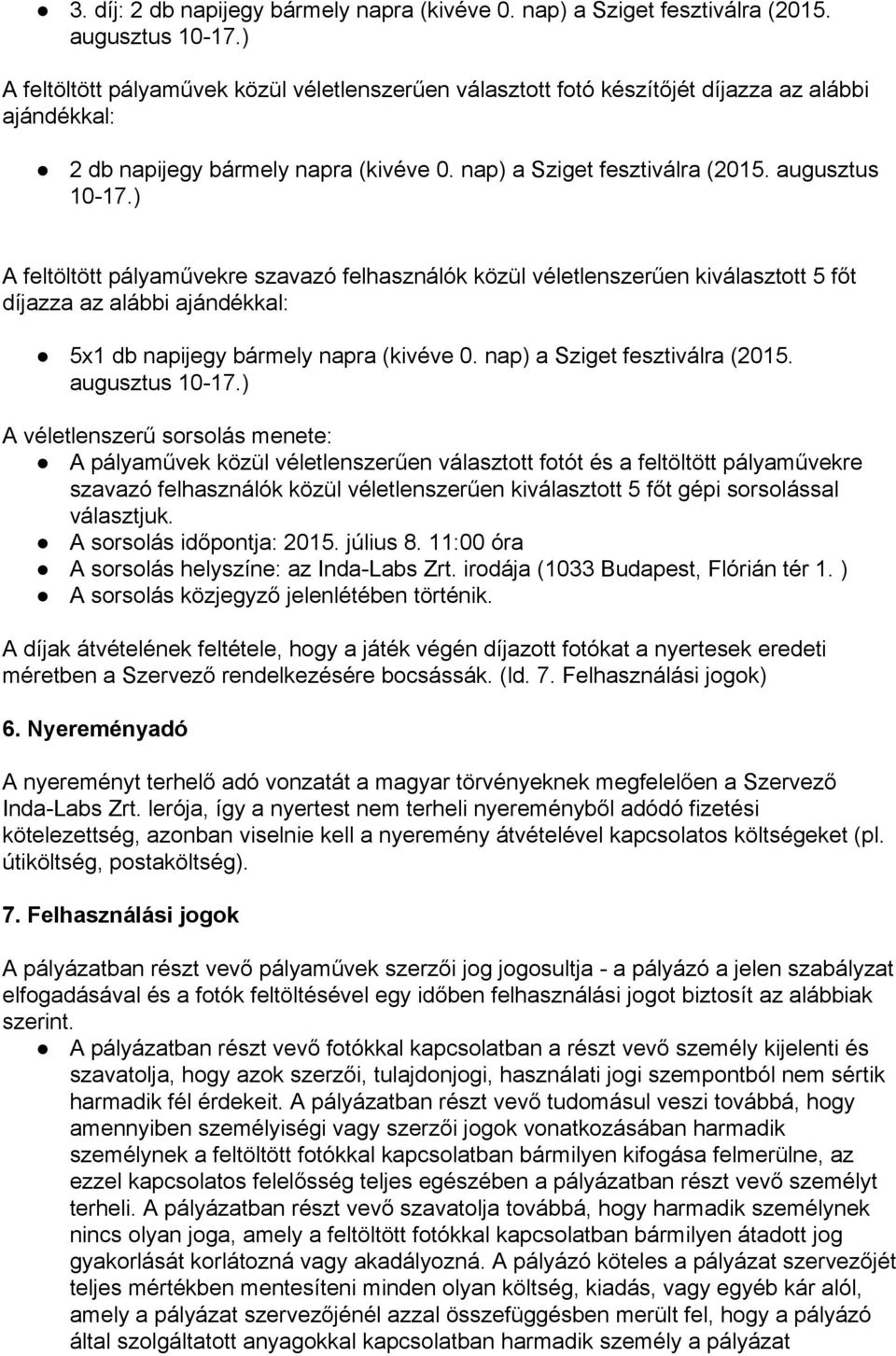 ) A feltöltött pályaművekre szavazó felhasználók közül véletlenszerűen kiválasztott 5 főt díjazza az alábbi ajándékkal: 5x1 db napijegy bármely napra (kivéve 0. nap) a Sziget fesztiválra (2015.