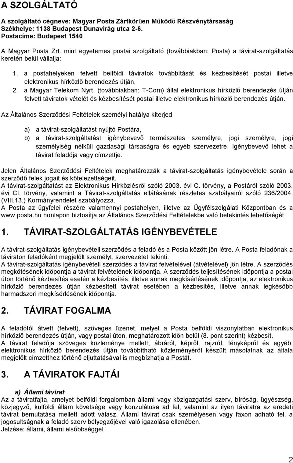 a postahelyeken felvett belföldi táviratok továbbítását és kézbesítését postai illetve elektronikus hírközlő berendezés útján, 2. a Magyar Telekom Nyrt.