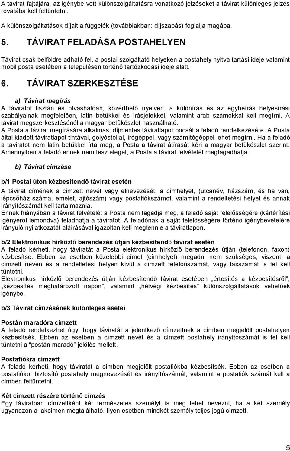 TÁVIRAT FELADÁSA POSTAHELYEN Távirat csak belföldre adható fel, a postai szolgáltató helyeken a postahely nyitva tartási ideje valamint mobil posta esetében a településen történő tartózkodási ideje