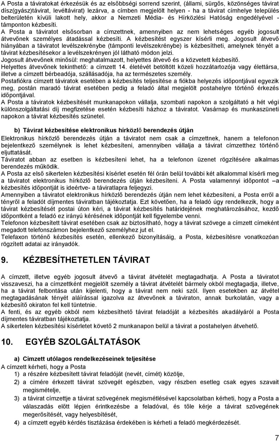 A Posta a táviratot elsősorban a címzettnek, amennyiben az nem lehetséges egyéb jogosult átvevőnek személyes átadással kézbesíti. A kézbesítést egyszer kísérli meg.