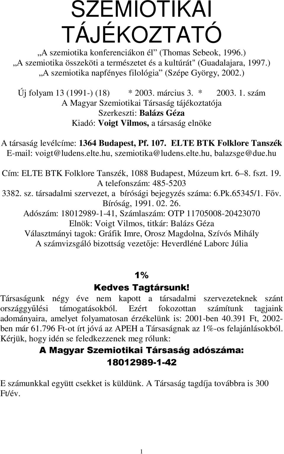 (1991-) (18) * 2003. március 3. * 2003. 1. szám A Magyar Szemiotikai Társaság tájékoztatója Szerkeszti: Balázs Géza Kiadó: Voigt Vilmos, a társaság elnöke A társaság levélcíme: 1364 Budapest, Pf. 107.