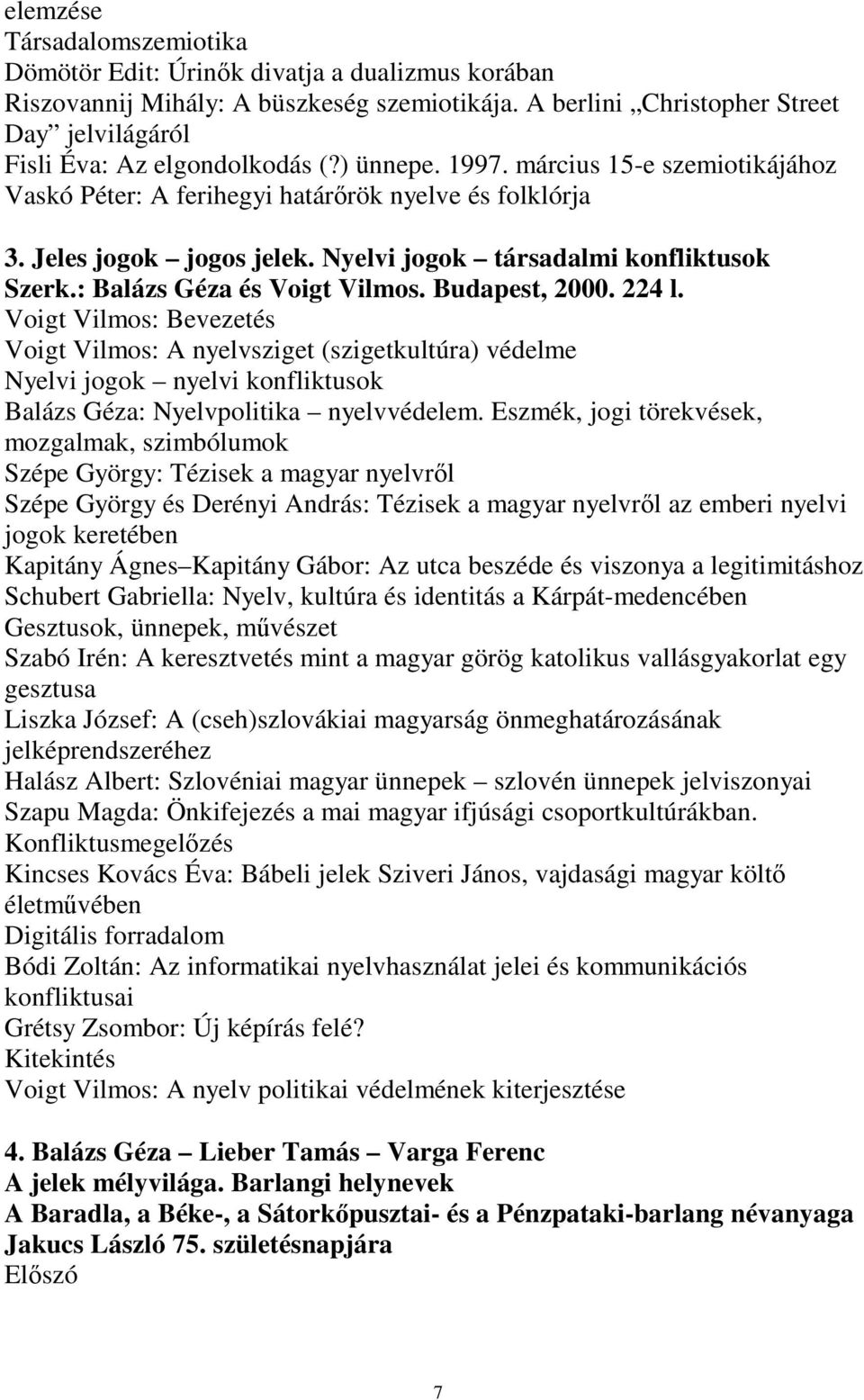 Jeles jogok jogos jelek. Nyelvi jogok társadalmi konfliktusok Szerk.: Balázs Géza és Voigt Vilmos. Budapest, 2000. 224 l.