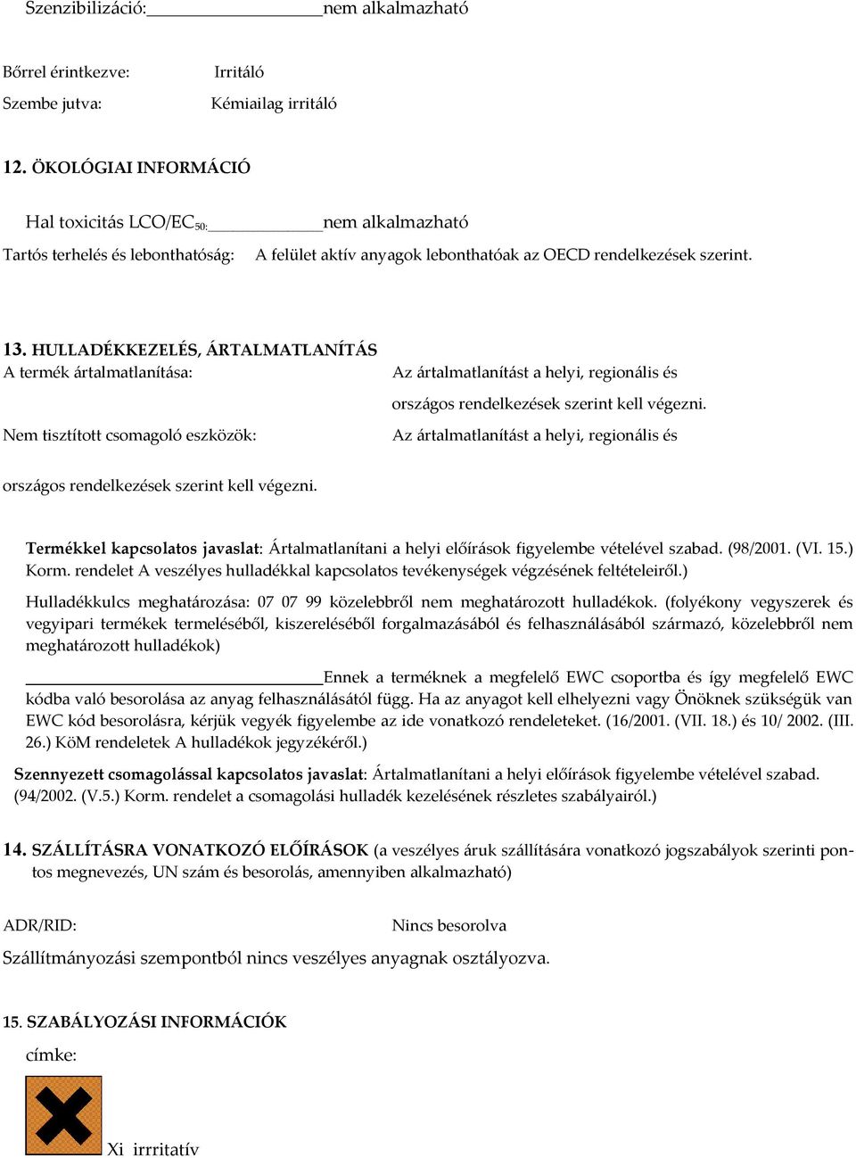 HULLADÉKKEZELÉS, ÁRTALMATLANÍTÁS A termék ártalmatlanítása: Az ártalmatlanítást a helyi, regionális és országos rendelkezések szerint kell végezni.